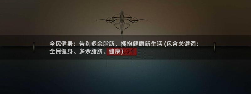 尊龙app|首选agdaohang：全民健身：告别多余脂