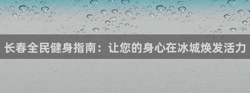 尊龙中国：长春全民健身指南：让您的身心在冰城焕发活力